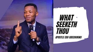 What Seeketh Thou - Apostle Edu Udechukwu