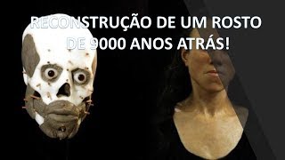 RECONSTRUÇÃO DE UM ROSTO DE 9000 ANOS ATRÁS!