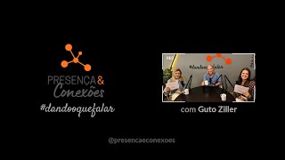 6 Episódio do Presença e Conexões #dandooquefalar com Guto Ziller @GutoZiller1