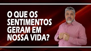 O que os sentimentos geram em nossa vida?  | Luiz Mota Psicólogo