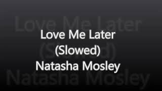 Love Me Later (Slowed Deep Bass)- Natasha Mosley