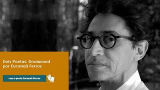 "Dois poetas: Drummond" por Eucanaã Ferraz