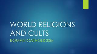 008 World Religions and Cults: Roman Catholicism (Part 5)