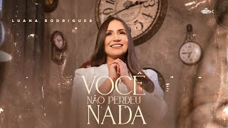 Luana Rodrigues - Você Não Perdeu Nada | Clipe Oficial