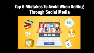 Top 5 Mistakes To Avoid When Selling Through Social Media