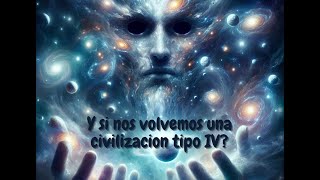 ¿Y si la humanidad se convirtiera en una civilización tipo IV?