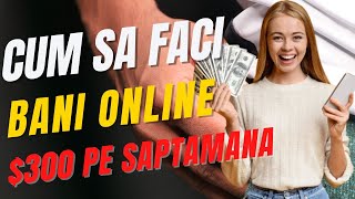 $300 PE SAPTAMANA - Cum sa faci BANI fara experienta ( METODA SIMPLA )