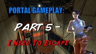 Portal Gameplay: Part 5 - I Need To Escape!