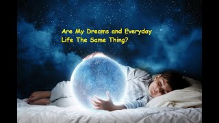 Are My Dreams And Everyday Life The Same Thing?