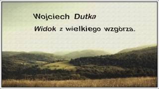 Poezja śpiewana- WOJCIECH DUTKA- Widok z wielkiego wzgórza. (2014)