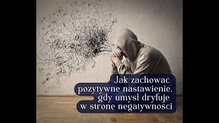 Jak zachować pozytywne nastawienie, gdy umysł dryfuje w stronę negatywności