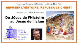 Odon Lafontaine - Du Jésus de l'Histoire au Jésus de l'islam - Session EEChO Pentecôte 2016