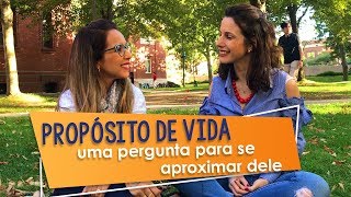 Propósito: Uma Pergunta Para Se Aproximar do Seu Propósito de Vida