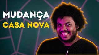 MUDANÇA PARA CASA NOVA