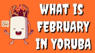 How to say FEBRUARY in Yoruba Language, What is FEBRUARY in Yoruba language?