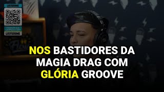 Nos Bastidores da Magia Drag com Glória Groove