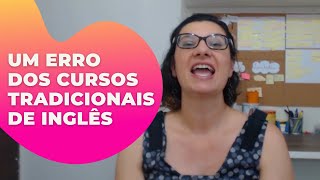 Qual o grande erro dos cursos tradicionais de inglês