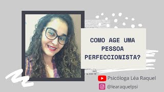 Como age uma pessoa perfeccionista? | Psicóloga Léa Raquel