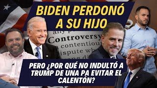 BIDEN PERDONÓ A SU HIJO, PERO ¿POR QUÉ NO INDULTÓ A TRUMP DE UNA VEZ PA EVITAR EL CALENTÓN?