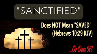 "Sanctified" Does Not Mean "Saved" - Hebrews 10:29