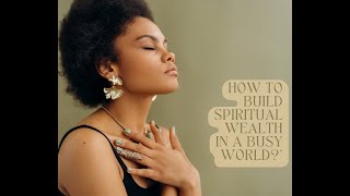 How to Build Spiritual Wealth in a Busy World