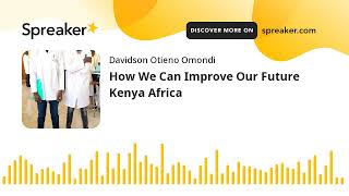 How We Can Improve Our Future Kenya Africa (made with Spreaker)