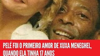 PELÉ O primeiro Amor de XuxA. #famosos #news #viral