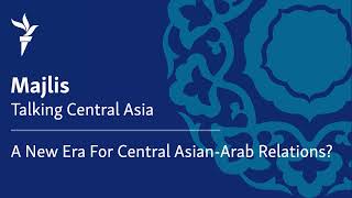 A New Era For Central Asian-Arab Relations?