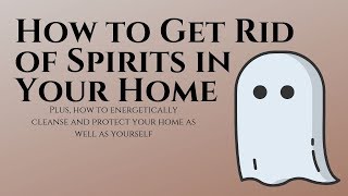 How to remove SPIRITS from your home & set up PROTECTION