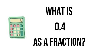 What is 0.4 as a fraction? || 0.4 as a fraction||