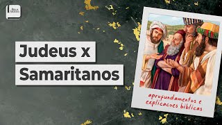 Judeus x Samaritanos - Aplicativo da Bíblia