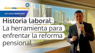 Historia Laboral, la mejor herramienta para enfrentar la reforma pensional