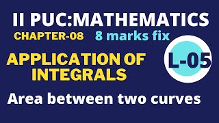 Area between Two curves: Application of integration L 05: