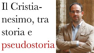 Il Cristianesimo - Tra storia e pseudostoria - Col prof. Andrea Nicolotti