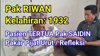 Pak RIWAN, kelahiran: 1932 || Pasien TERTUA Pak SAIDIN - pakar Pijat Urut / Refleksi