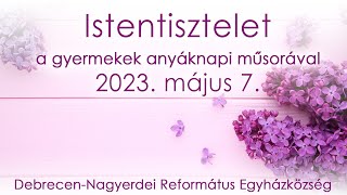 Istentisztelet 2023. 05. 07. Debrecen-Nagyerdei Református Egyházközség