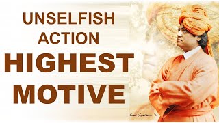 HIGHEST MOTIVE IS UNSELFISH ACTION BY SWAMI VIVEKANANDA