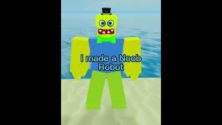 I made a Noob robot