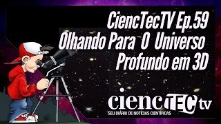 CiencTecTV Ep.59 - Olhando Para O Universo Profundo Em 3D