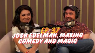 Episode 37: Josh Edelman, Making Comedy and Magic