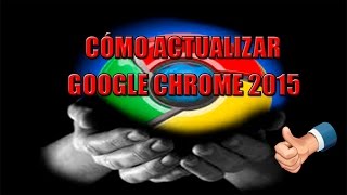 CÓMO ACTUALIZAR GOOGLE CHROME 2015