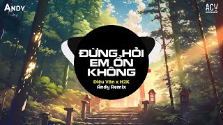 ĐỪNG HỎI EM ỔN KHÔNG - DIỆU VÂN x H2K x ANDY REMIX (EDM) | Giá Như Đời Làm Gì Có Giá Như Remix