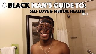 A Black Man's Guide To: Self Love & Mental Health Routine | Ep. 1