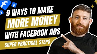 9 Proven Ways To Make More Money With Facebook Ads (From 13 Years Experience)