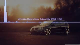 MC Livinho, Maejor e Gerex - Rebeca | COM GRAVE v2+DOWNLOAD COMPLETO