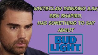 WHITECLAW DRINKING SJW, BEN SHAPIRO, HAS SOMETHING TO SAY ABOUT BUDLIGHT!