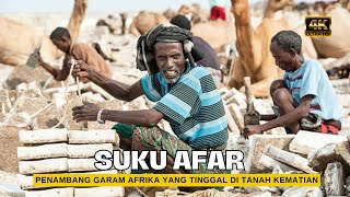 SUKU AFAR : Penambang Garam Afrika yang Tinggal di Tanah Kematian