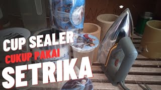 CUP SEALER CUMA PAKAI SETRIKA