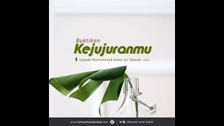 Buktikan Kejujuranmu (Ustadz Muhammad bin Umar As seweed Hafizhahullah)