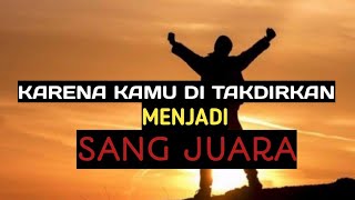 KARENA KAMU DI TAKDIR KAN MENJADI SANG JUARA - MOTIVASI